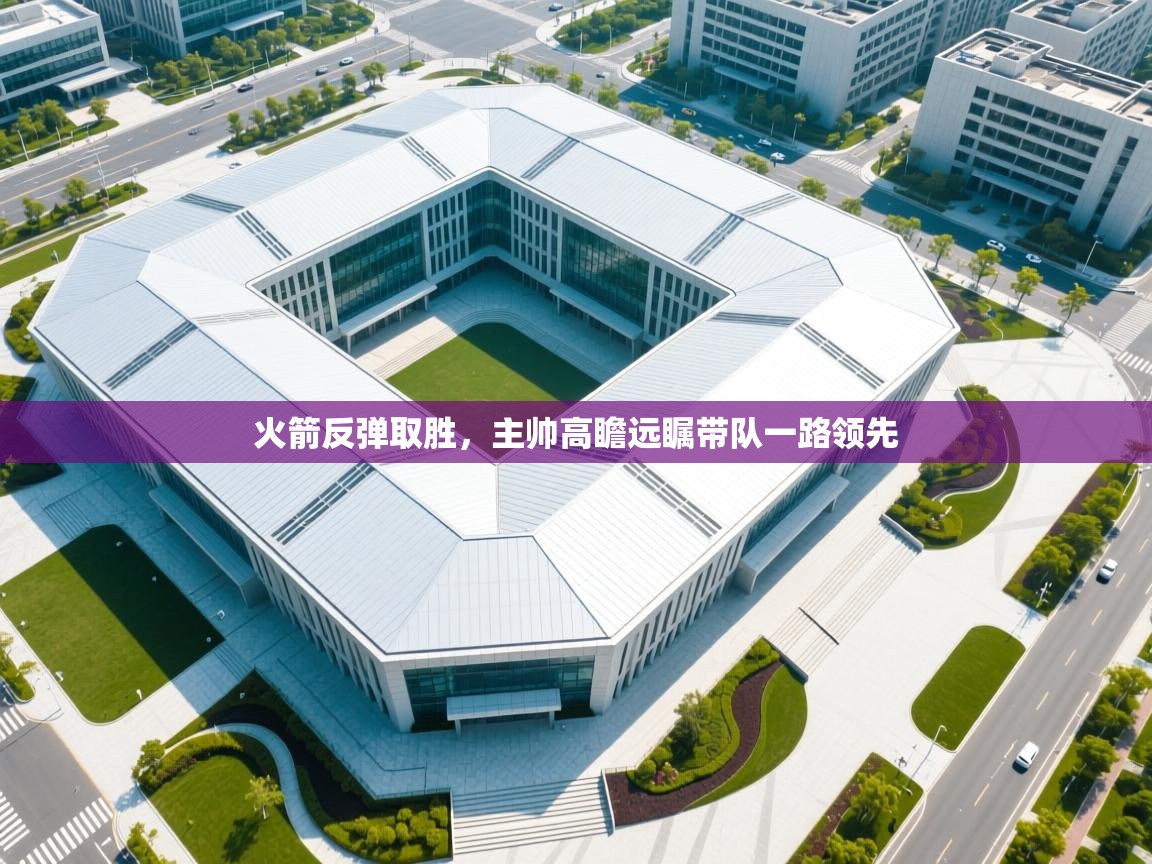 火箭反弹取胜,主帅高瞻远瞩带队一路领先 第2张