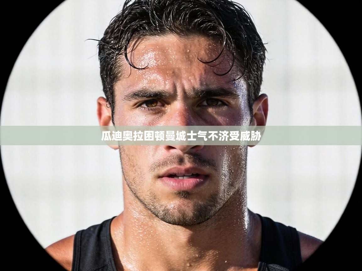 瓜迪奥拉困顿曼城士气不济受威胁  第2张